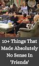 15 Times Friends Made No Sense and No One Even Noticed