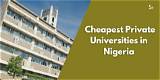 25 Cheapest Private Universities in Nigeria to Apply for in 2024