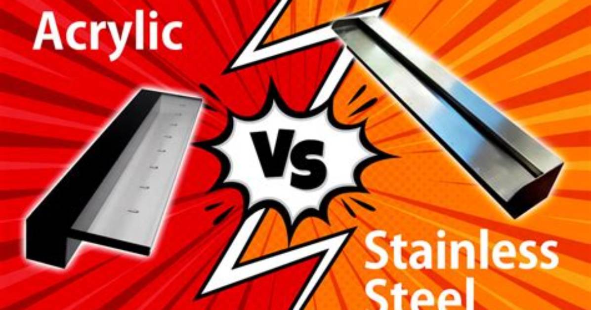 Acrylic vs Stainless