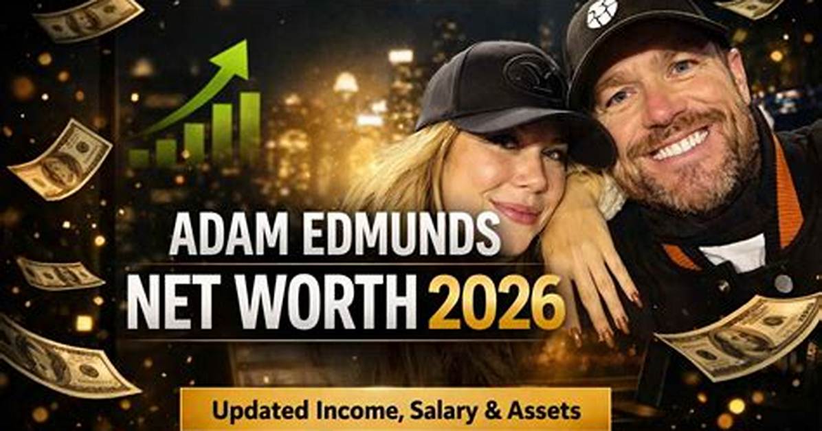 Adam Edmunds Net Worth: the Comprehensive Guide to His Wealth and Career