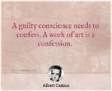 Albert Camus: 'A Guilty Conscience Needs to Confess. a Work of Art Is a Confession.'