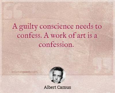 Albert Camus: 'A Guilty Conscience Needs to Confess. a Work of Art Is a Confession.'