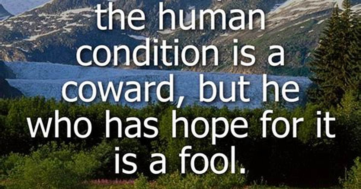 Albert Camus He Who Despairs of the Human Condition Is a Coward but He Who Has Hope for It Is A