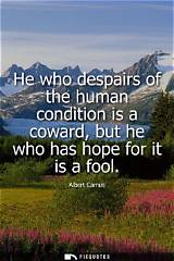 Albert Camus: 'He Who Despairs of the Human Condition Is a Coward, but He Who Has Hope for It Is a Fool.'