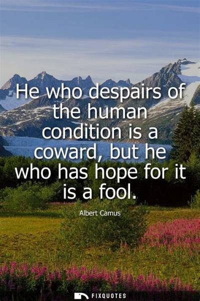 Albert Camus: 'He Who Despairs of the Human Condition Is a Coward, but He Who Has Hope for It Is a Fool.'