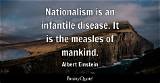 Albert Einstein: 'Nationalism Is an Infantile Disease. It Is the Measles of Mankind.'