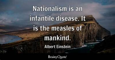 Albert Einstein: 'Nationalism Is an Infantile Disease. It Is the Measles of Mankind.'