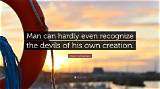 Albert Schweitzer: 'Man Can Hardly Even Recognize the Devils of His Own Creation.'