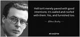 Aldous Huxley: 'Hell Isn't Merely Paved with Good Intentions; It's Walled and Roofed with Them. Yes, and Furnished Too.'