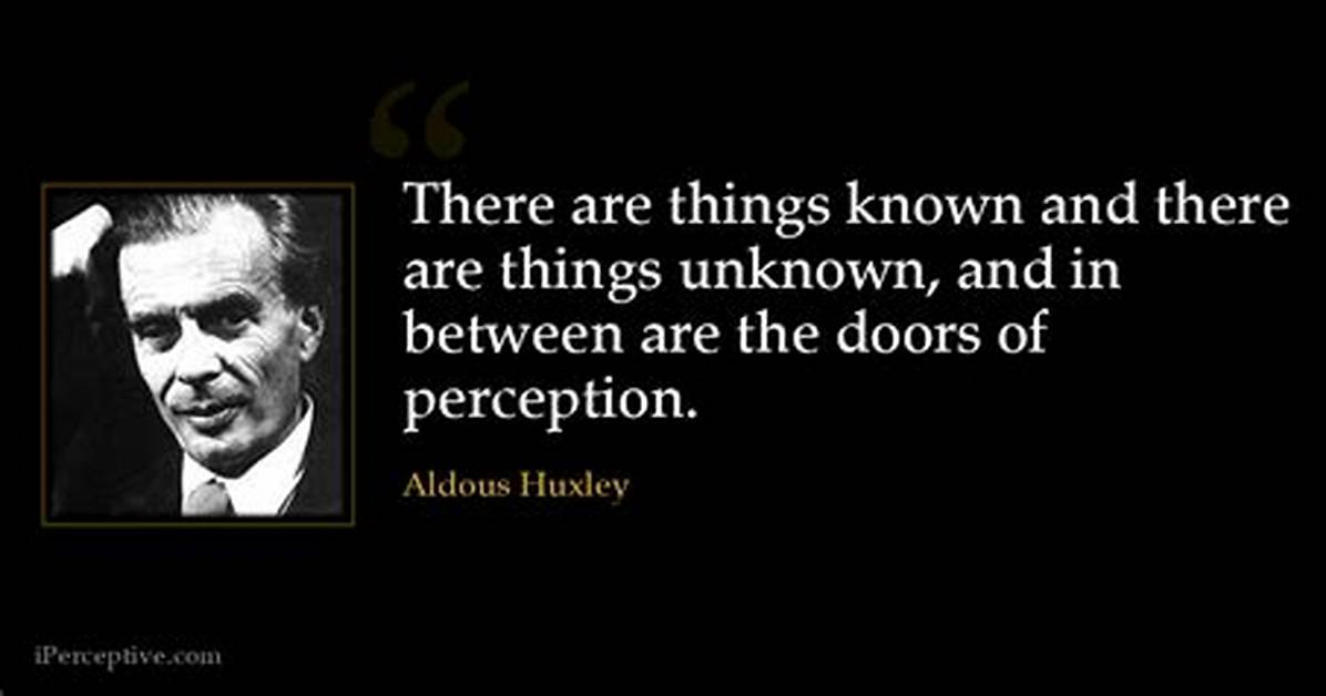 Aldous Huxley There Are Things Known and There Are Things Unknown and in Between Are the Doors Of