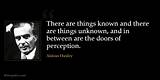 Aldous Huxley: 'There Are Things Known and There Are Things Unknown, and in Between Are the Doors of Perception.'