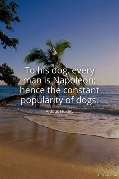 Aldous Huxley: 'To His Dog, Every Man Is Napoleon; Hence the Constant Popularity of Dogs.'