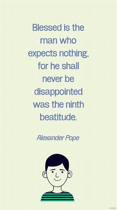 Alexander Pope: 'Blessed Is the Man Who Expects Nothing, for He Shall Never Be Disappointed Was the Ninth Beatitude.'