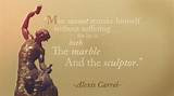 Alexis Carrel: 'Man Cannot Remake Himself Without Suffering, for He Is Both the Marble and the Sculptor.'