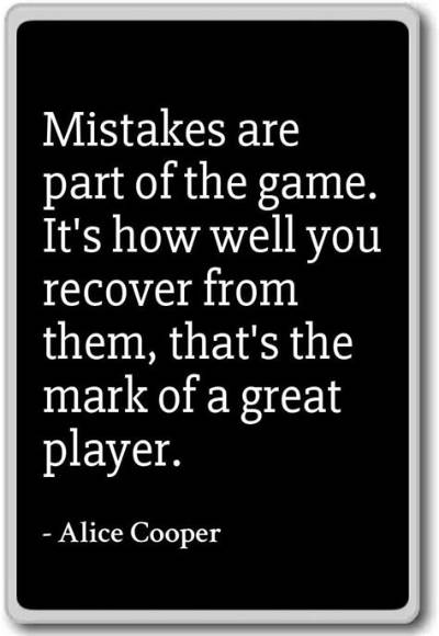 Alice Cooper: 'Mistakes Are Part of the Game. It's How Well You Recover from Them, That's the Mark of a Great Player.'