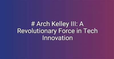 Arch Kelley Iii: the Architect of Innovation