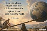 Archimedes: 'Give Me a Lever Long Enough and a Fulcrum on Which to Place It, and I Shall Move the World.'