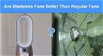 Are Bladeless Fans Quieter Than Regular Fans?