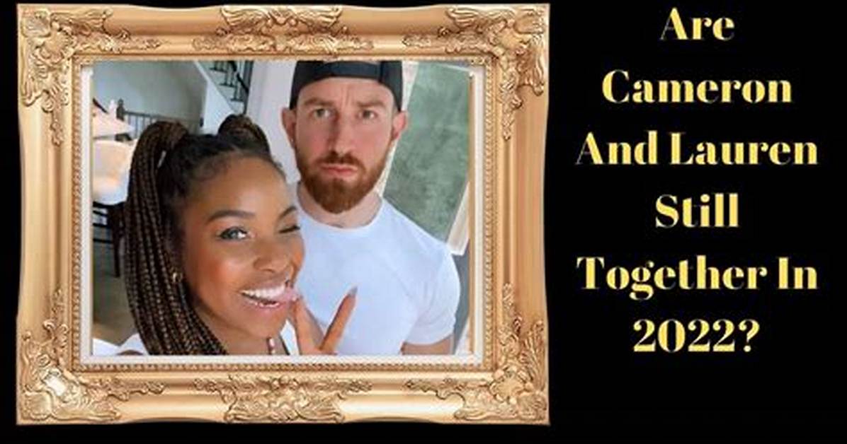 Are Cameron and Lauren Still Together 2022?