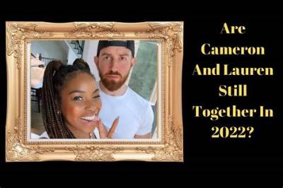 Are Cameron and Lauren Still Together 2022?