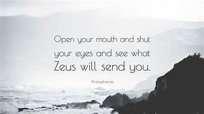 Aristophanes: 'Open Your Mouth and Shut Your Eyes and See What Zeus Will Send You.'