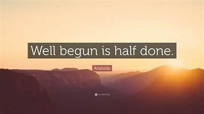 Aristotle: 'Well Begun Is Half Done.'