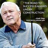 Arnold Palmer: 'The Road to Success Is Always Under Construction.'