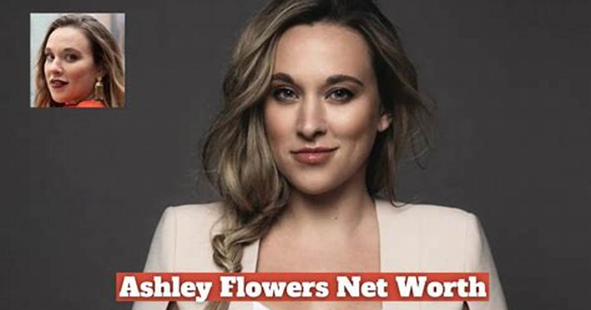 Ashley Flowers Net Worth: Unlocking Success and Inspiration