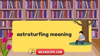Astroturfing: the Hidden Influence in Marketing and Public Relations
