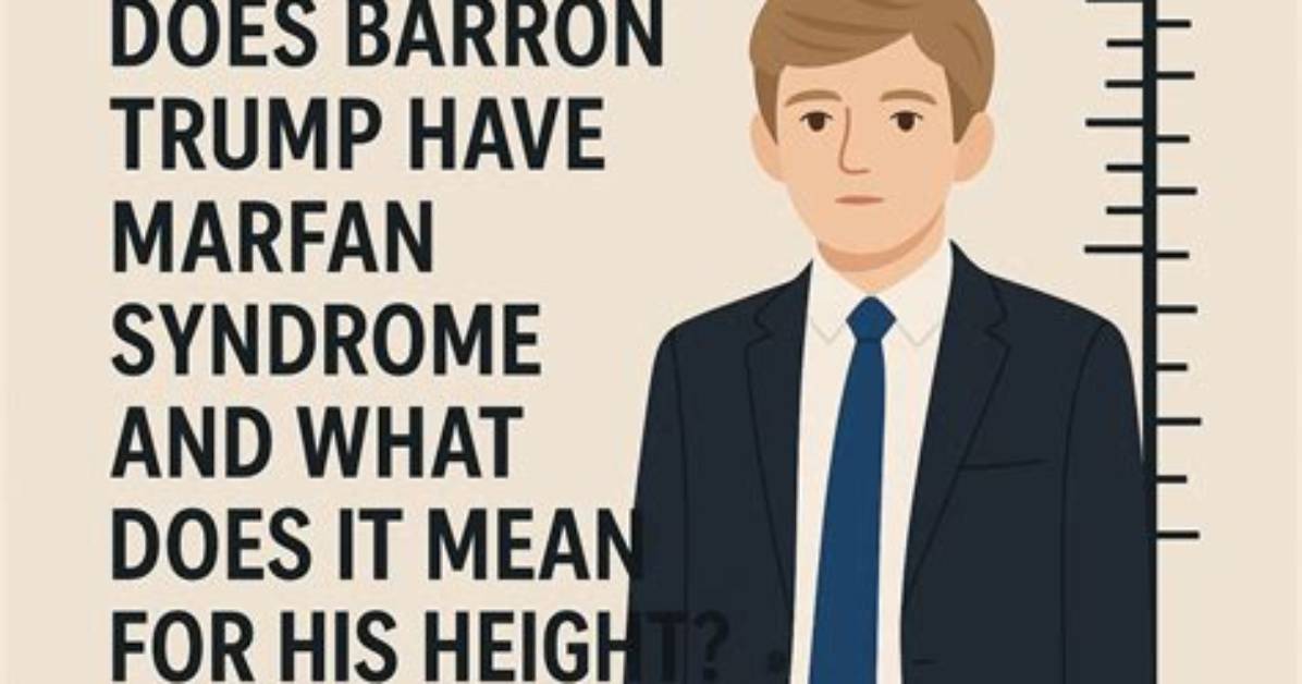 Barron Trump Marfan Syndrome: Exploring the Facts