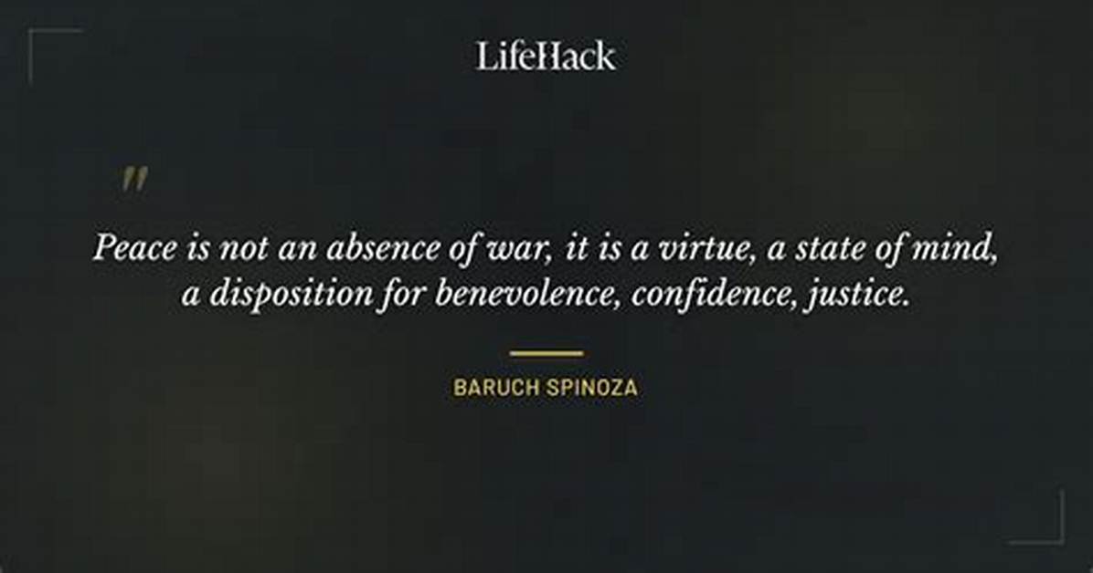 Baruch Spinoza Peace Is Not an Absence of War It Is a Virtue a State of Mind a Disposition for Benevolence Confidence
