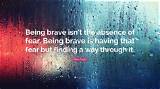 Bear Grylls: 'Being Brave Isn't the Absence of Fear. Being Brave Is Having That Fear but Finding a Way Through It.'
