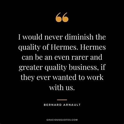 Bernard Arnault: 'I Would Never Diminish the Quality of Hermes. Hermes Can Be an Even Rarer and Greater Quality Business, If They Ever Wanted to Work with Us.'