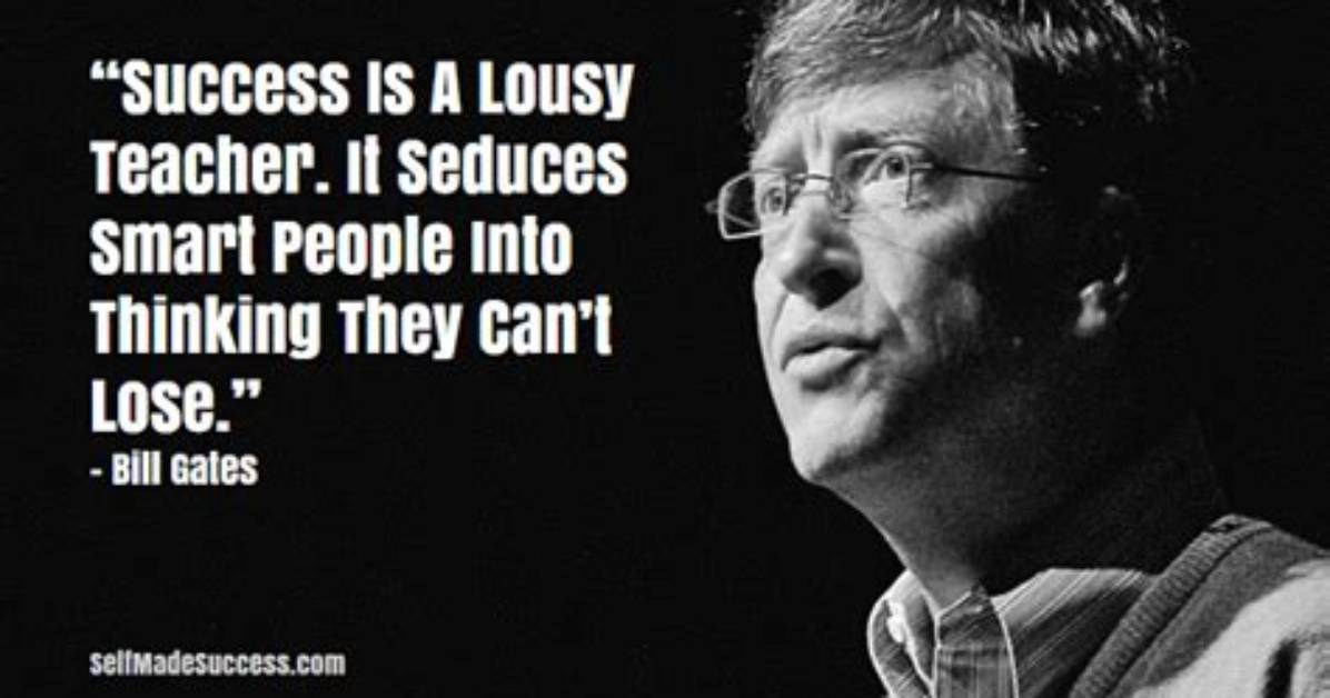 Bill Gates Success Is a Lousy Teacher It Seduces Smart People into Thinking They Can T