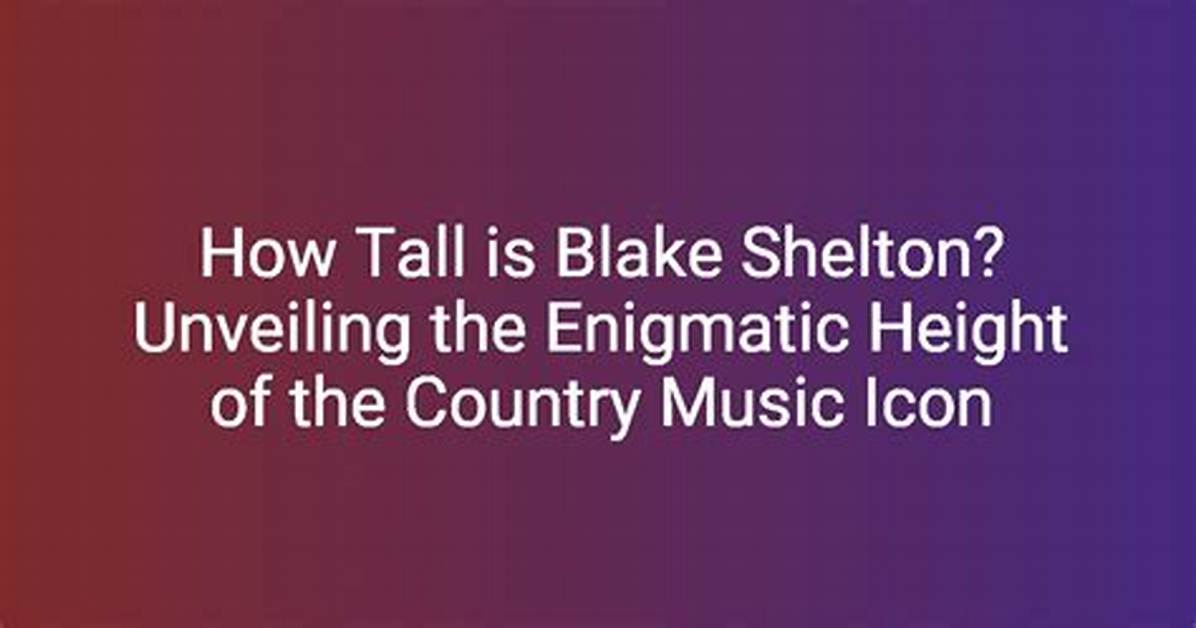 Blake Shelton Height: Unveiling the Country Star's Stature