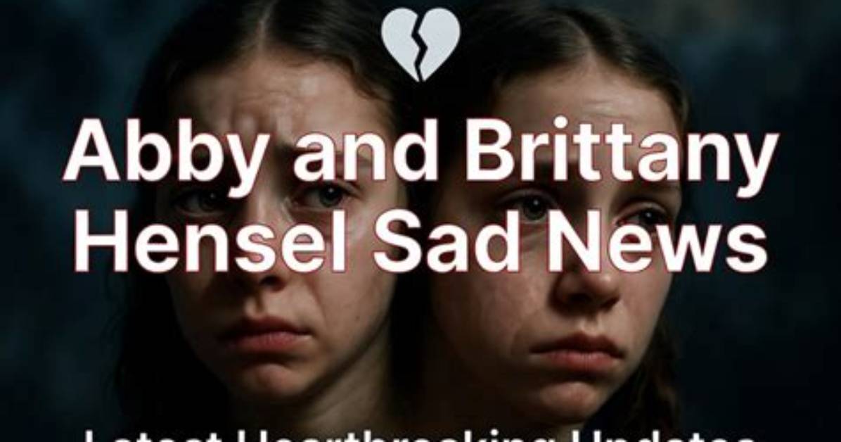 Breaking: Sad News About Abby and Brittany Hensel