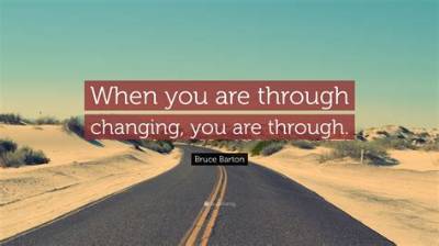 Bruce Barton: 'When You Are Through Changing, You Are Through.'