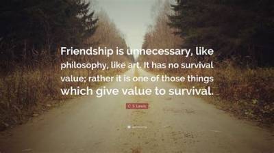 C. S. Lewis: 'Friendship Is Unnecessary, Like Philosophy, Like Art. .. It Has No Survival Value; Rather It Is One of Those Things That Give Value to Survival.'