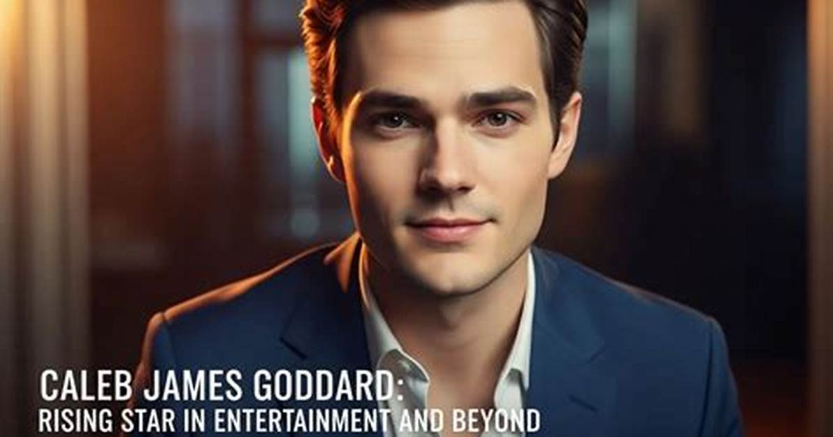 Caleb James Godard: a Rising Star in the Entertainment Industry