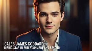 Caleb James Godard: a Rising Star in the Entertainment Industry