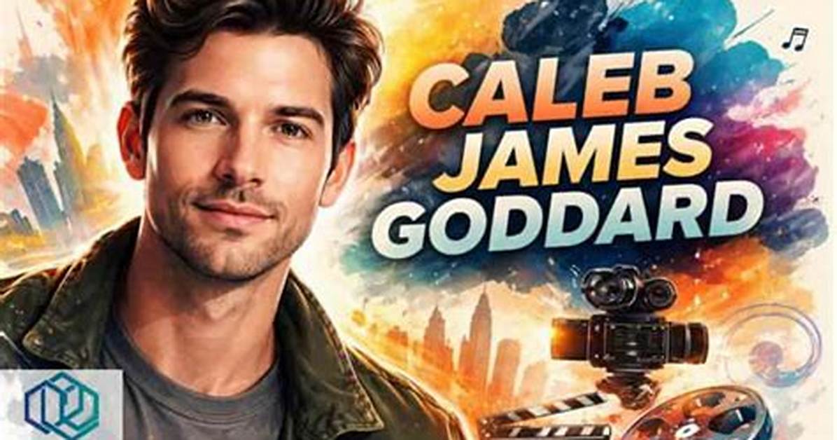 Caleb James Goddard Movies: a Comprehensive Look at His Cinematic Journey
