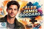 Caleb James Goddard Movies: a Comprehensive Look at His Cinematic Journey