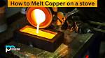 Can I Melt Copper at Home?