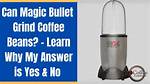 Can Magic Bullet Grind Coffee Beans?