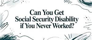 Can Someone Who Never Worked Get Disability?