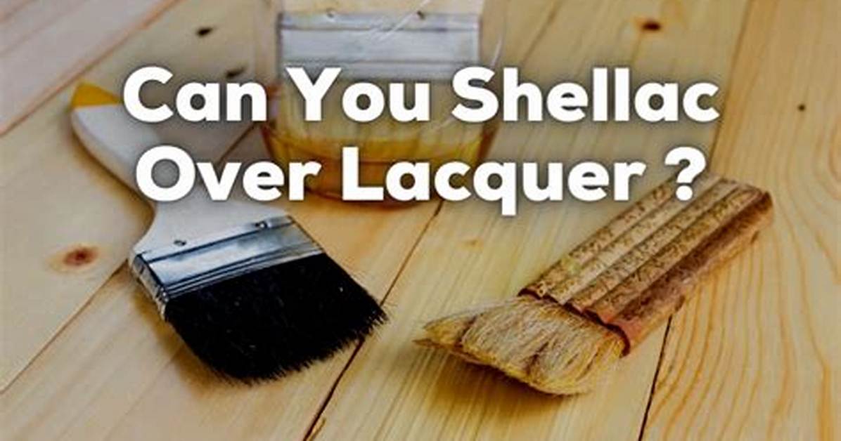 Can You Lacquer over Shellac?