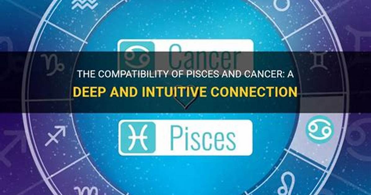 Cancer and Pisces Compatibility: a Deep Dive into Their Cosmic Connection