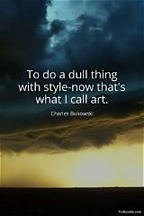 Charles Bukowski: 'To Do a Dull Thing with Style-Now That's What I Call Art.'