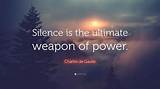 Charles De Gaulle: 'Silence Is the Ultimate Weapon of Power.'
