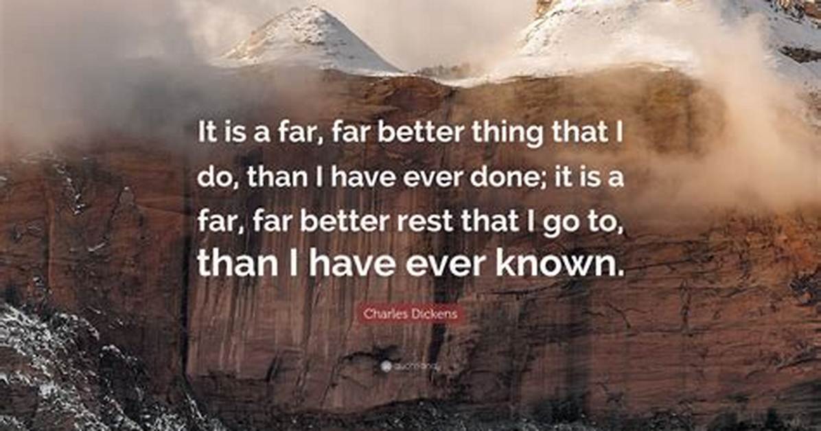 Charles Dickens It Is a Far Far Better Thing That I Do Than I Have Ever Done It Is a Far Far Better Rest That I Go to Than I Have Ever